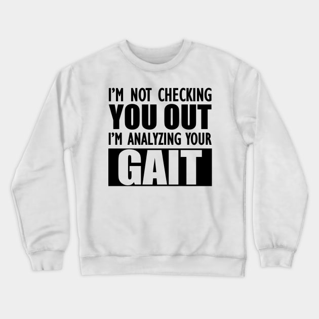 Physical Therapist - I'm not checking you out I'm analyzing your gait Crewneck Sweatshirt by KC Happy Shop